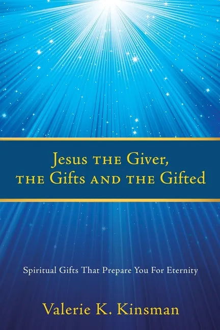 Jesus the Giver, the Gifts and the Gifted: Spiritual Gifts That Prepare You For Eternity - Paperback