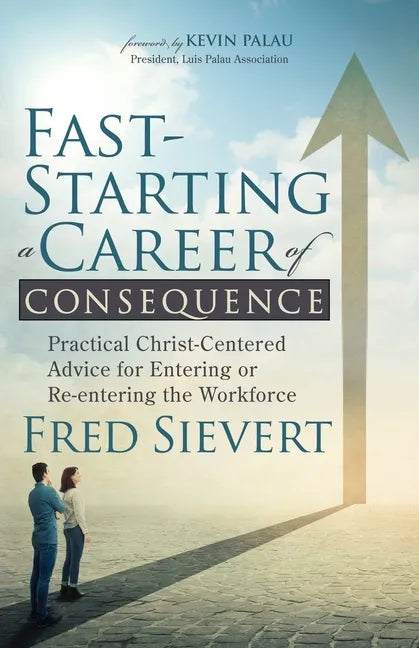 Fast-Starting a Career of Consequence: Practical Christ-Centered Advice for Entering or Re-Entering the Workforce - Paperback