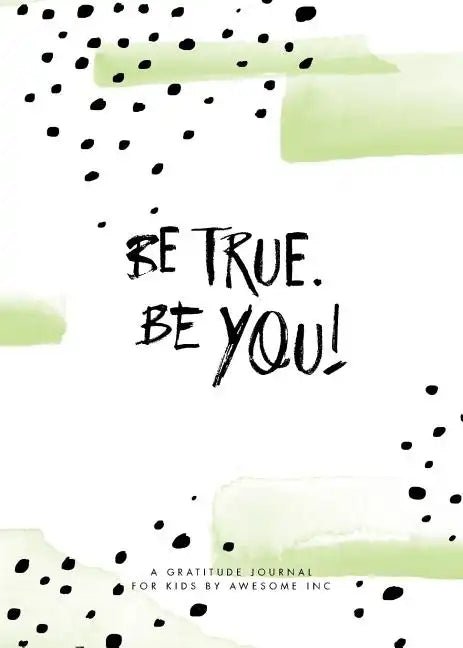 Be True, Be You!: Gratitude Journal for Kids - Paperback