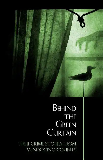 Behind the Green Curtain: True Crime Stories from Mendocino County - Paperback