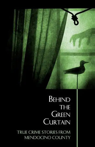 Behind the Green Curtain: True Crime Stories from Mendocino County - Paperback
