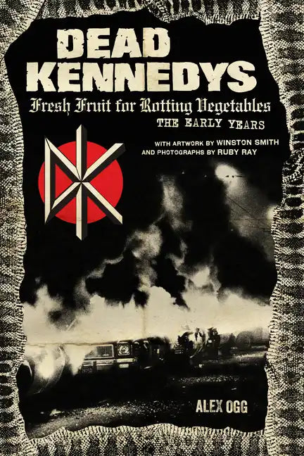 Dead Kennedys: Fresh Fruit for Rotting Vegetables, the Early Years - Paperback