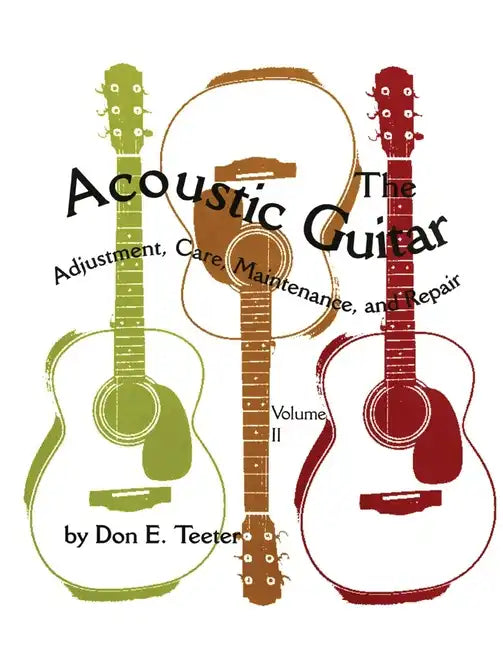 The Acoustic Guitar, Vol. II: Adjustment, Care, Maintenance, and Repair - Paperback