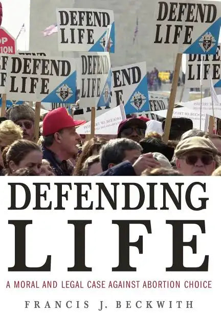 Defending Life: A Moral and Legal Case Against Abortion Choice - Paperback