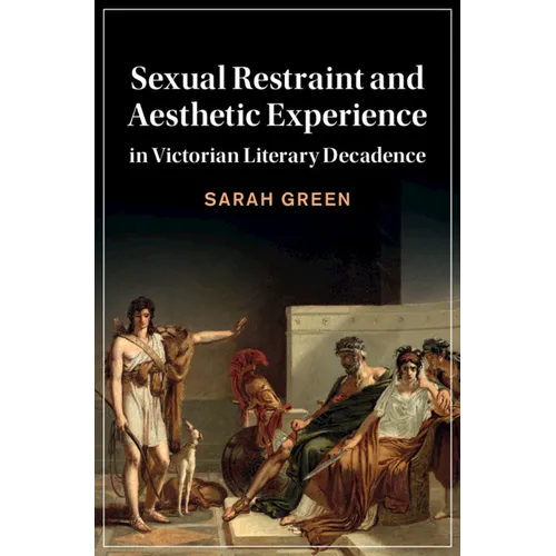 Sexual Restraint and Aesthetic Experience in Victorian Literary Decadence - Hardcover