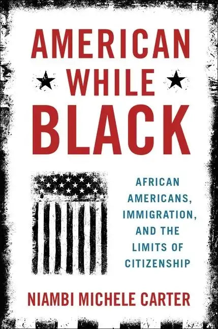 American While Black: African Americans, Immigration, and the Limits of Citizenship - Paperback