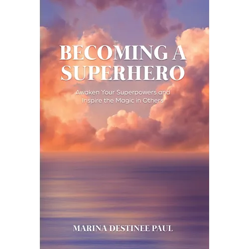 Becoming a Superhero: Awaken Your Superpowers and Inspire the Magic in Others - Hardcover