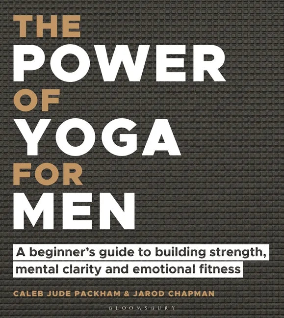 The Power of Yoga for Men: A Beginner's Guide to Building Strength, Mental Clarity and Emotional Fitness - Paperback