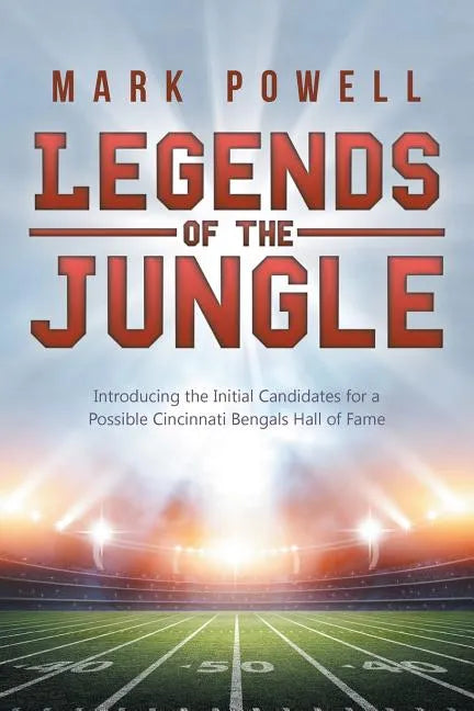 Legends of the Jungle: Introducing the Initial Candidates for a Possible Cincinnati Bengals Hall of Fame - Paperback
