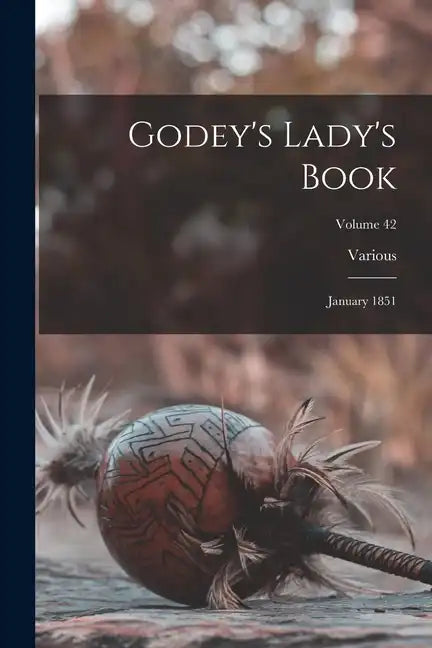 Godey's Lady's Book: January 1851; Volume 42 - Paperback