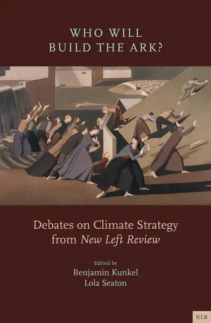 Who Will Build the Ark?: Debates on Climate Strategy from New Left Review - Paperback