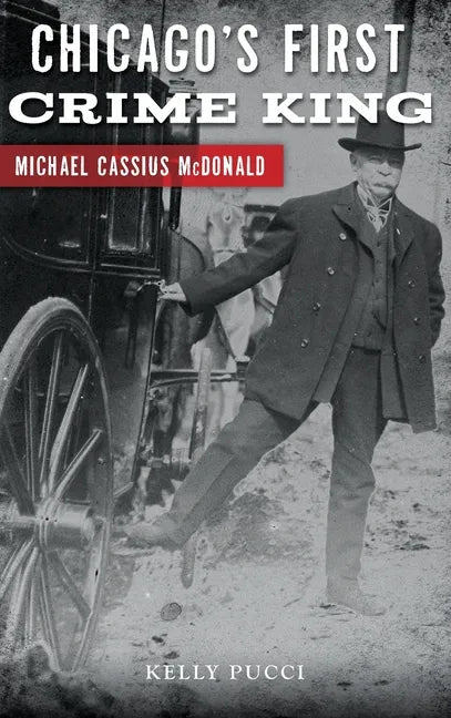 Chicago's First Crime King: Michael Cassius McDonald - Hardcover