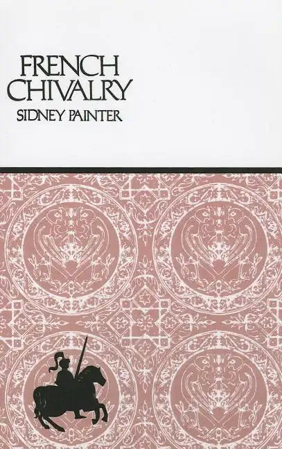 French Chivalry: Chivalric Ideas and Practices in Mediaeval France - Paperback