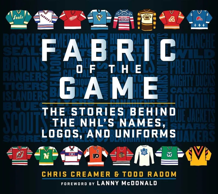 Fabric of the Game: The Stories Behind the Nhl's Names, Logos, and Uniforms - Hardcover