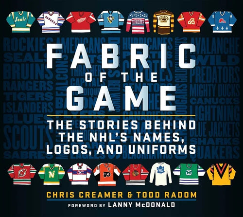 Fabric of the Game: The Stories Behind the Nhl's Names, Logos, and Uniforms - Hardcover