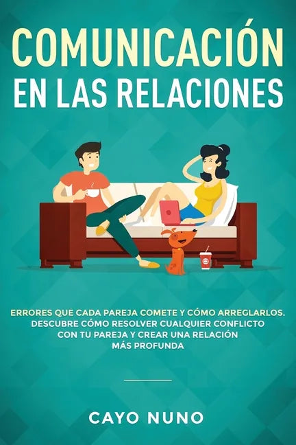 Communicación en las relaciones: Errores que cada pareja comete y cómo arreglarlos: Descubre cómo resolver cualquier conflicto con tu pareja y crear u - Paperback