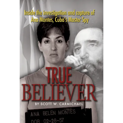 True Believer: Inside the Investigation and Capture of Ana Montes, Cuba's Master Spy - Hardcover