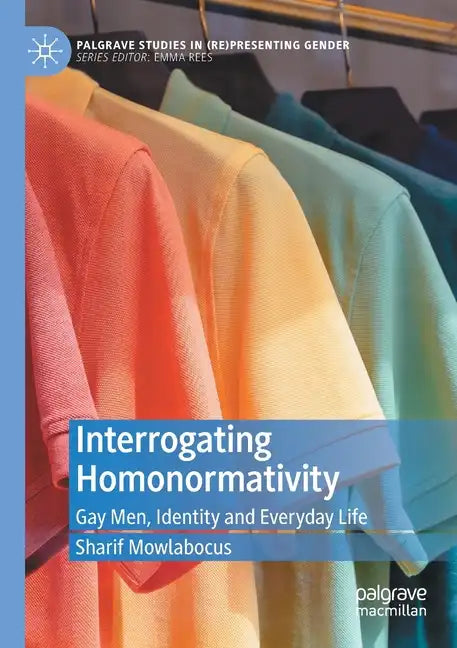 Interrogating Homonormativity: Gay Men, Identity and Everyday Life - Paperback