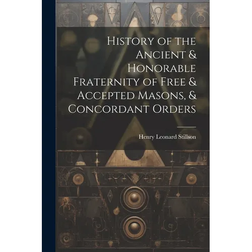 History of the Ancient & Honorable Fraternity of Free & Accepted Masons, & Concordant Orders - Paperback