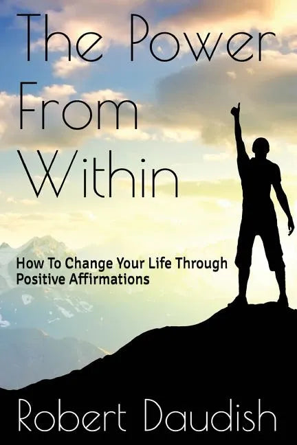 The Power From Within: How To Change Your Life Through Positive Affirmations - Paperback
