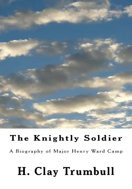The Knightly Soldier: A Biography of Major Henry Ward Camp - Paperback