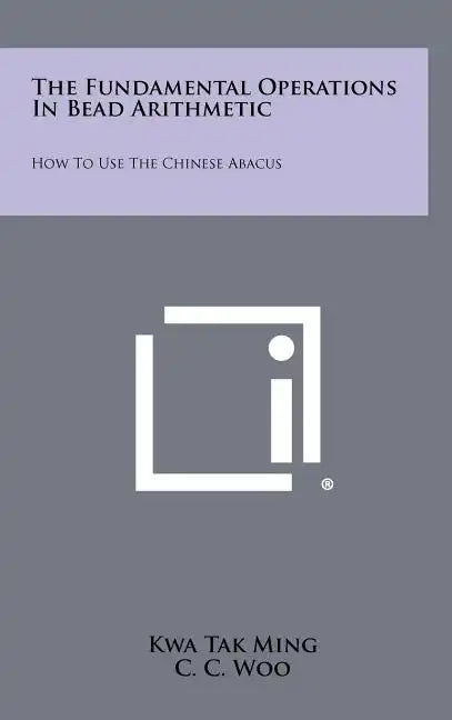 The Fundamental Operations In Bead Arithmetic: How To Use The Chinese Abacus - Hardcover