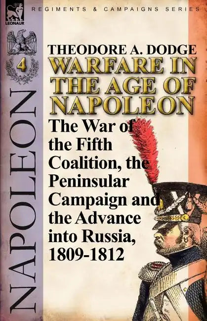 Warfare in the Age of Napoleon-Volume 4: The War of the Fifth Coalition, the Peninsular Campaign and the Invasion of Russia, 1809-1812 - Paperback