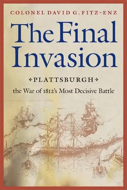 Final Invasion: Plattsburgh, the War of 1812's Most Decisive Battle - Paperback
