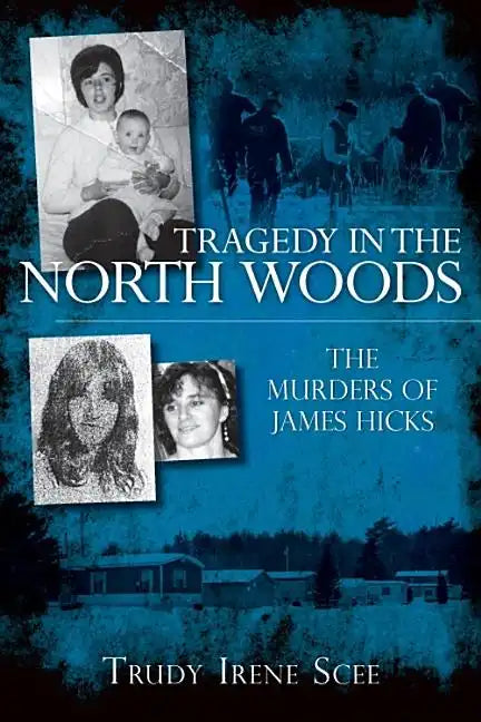 Tragedy in the North Woods:: The Murders of James Hicks - Paperback