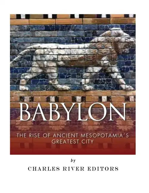 Babylon: The Rise and Fall of Ancient Mesopotamia's Greatest City - Paperback