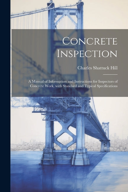 Concrete inspection; a manual of information and instructions for inspectors of concrete work, with standard and typical specifications - Paperback