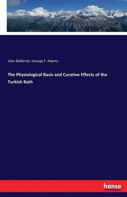 The Physiological Basis and Curative Effects of the Turkish Bath - Paperback