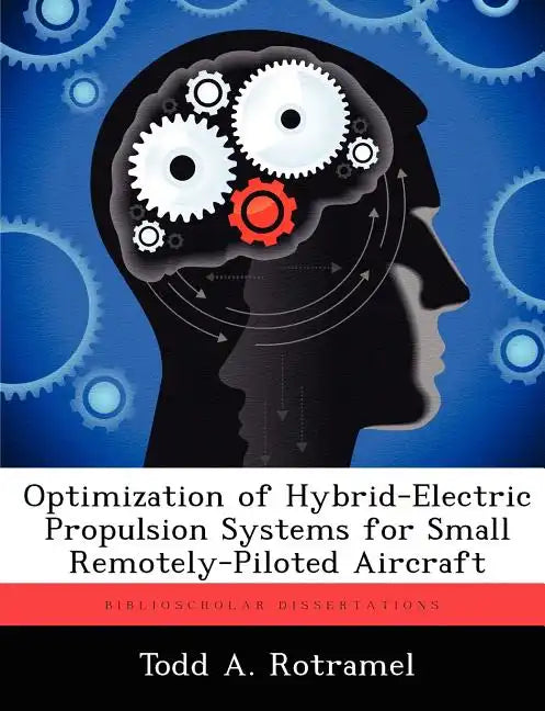 Optimization of Hybrid-Electric Propulsion Systems for Small Remotely-Piloted Aircraft - Paperback