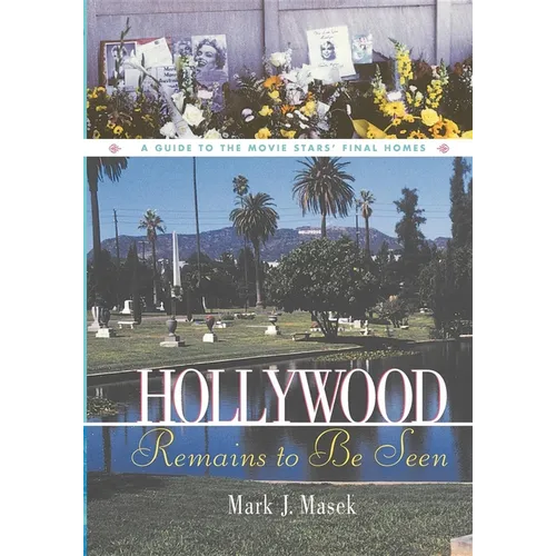 Hollywood Remains to Be Seen: A Guide to the Movie Stars' Final Homes - Hardcover