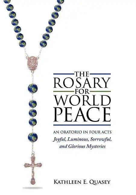 The Rosary for World Peace: An Oratorio in Four Acts Joyful, Luminous, Sorrowful and Glorious Mysteries - Hardcover