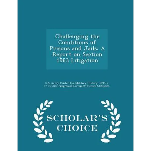 Challenging the Conditions of Prisons and Jails: A Report on Section 1983 Litigation - Scholar's Choice Edition - Paperback
