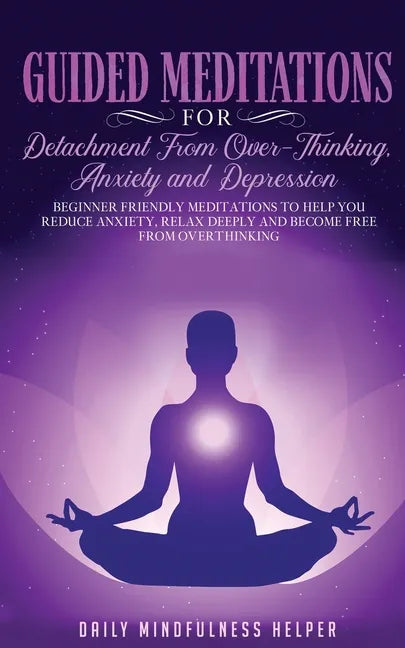 Guided Meditation for Detachment from Overthinking, Anxiety, and Depression - Paperback