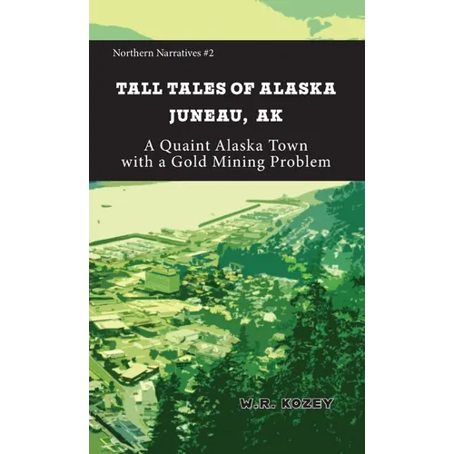 Tall Tales of Alaska Juneau AK: A Quaint Alaska Town with a Gold Mining Problem - Paperback