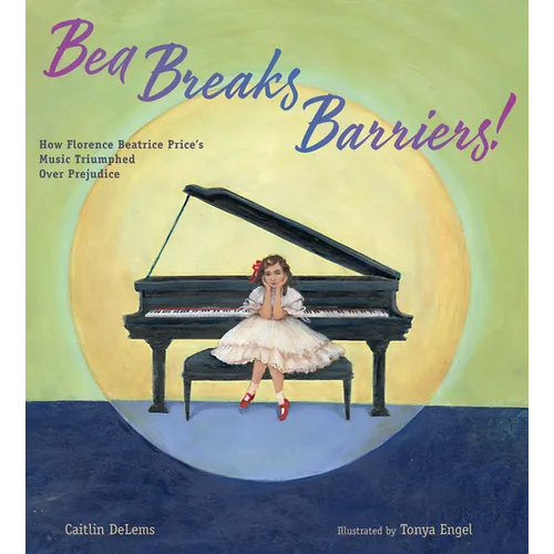 Bea Breaks Barriers!: How Florence Beatrice Price's Music Triumphed Over Prejudice - Hardcover