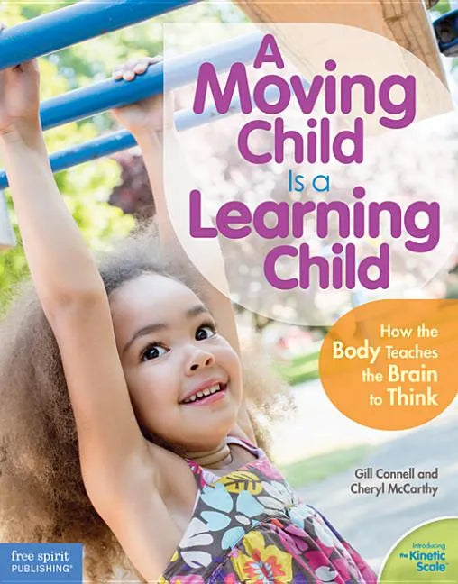 A Moving Child Is a Learning Child: How the Body Teaches the Brain to Think (Birth to Age 7) - Paperback