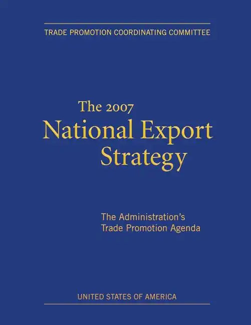 The 2007 National Export Strategy: The Administration's Trade Promotion Agenda - Paperback