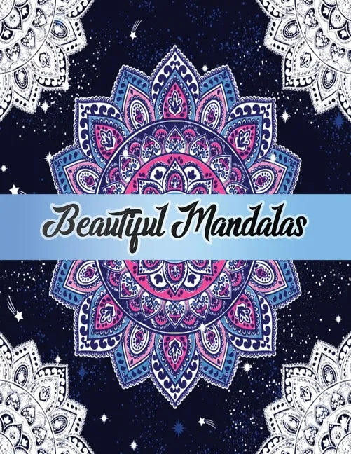 Beautiful Mandalas: Color to Relax, Create and Stress Relieving, Beautiful Mandala Designs to Soothe the Soul - Paperback