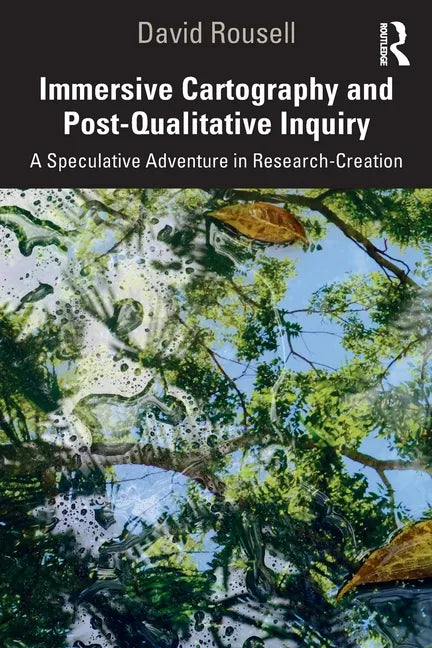 Immersive Cartography and Post-Qualitative Inquiry: A Speculative Adventure in Research-Creation - Paperback