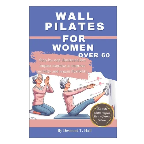Wall Pilates For Women Over 60: Step-by-step illustrated low impact exercise to improve mobility and regain flexibility. - Paperback