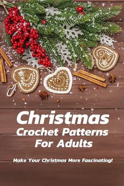 Christmas Crochet Patterns For Adults: Make Your Christmas More Fascinating!: Many Easy Crochet Patterns For Beginners - Paperback