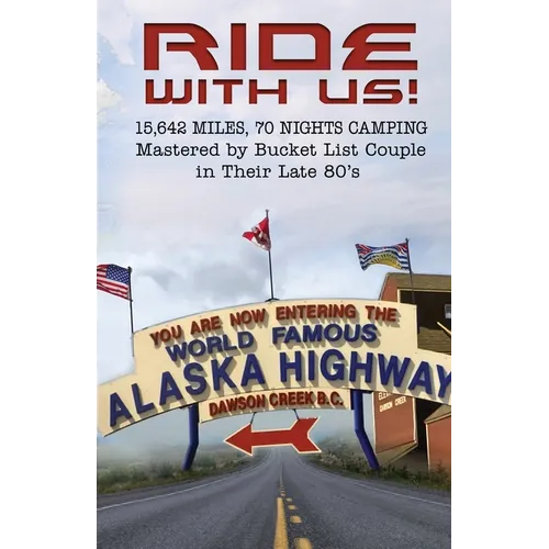 Ride With Us! 15,642 Miles, Seventy Nights Camping: Mastered by Bucket List Couple in Their Late 80's.