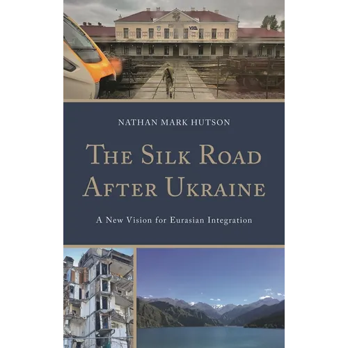 Silk Road After Ukraine: A New Vision for Eurasian Integration - Hardcover