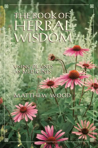 The Book of Herbal Wisdom: Using Plants as Medicines - Paperback