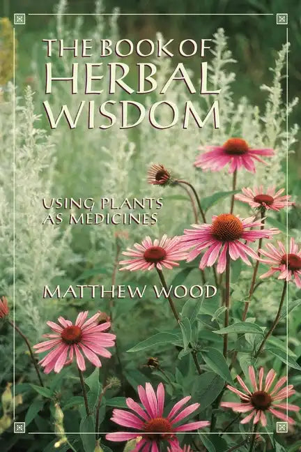The Book of Herbal Wisdom: Using Plants as Medicines - Paperback