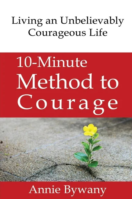 10-Minute Method to Courage: Living an Unbelievably Courageous Life - Paperback